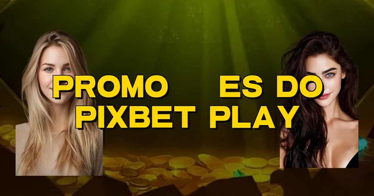 Promoções Do Pixbet Play Oficial