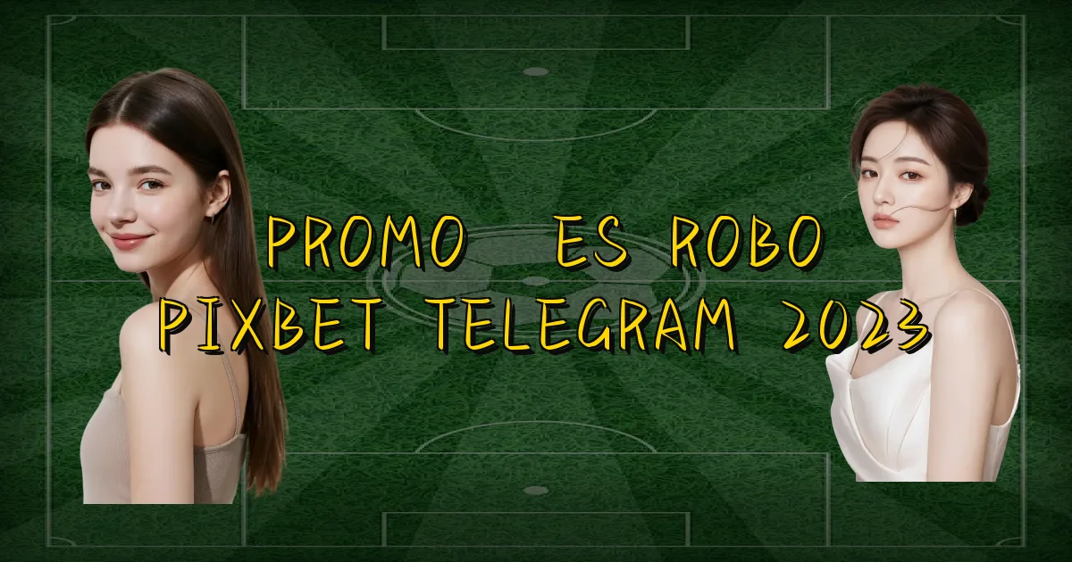 Promoções Robo Pixbet Telegram 2023 Oficial