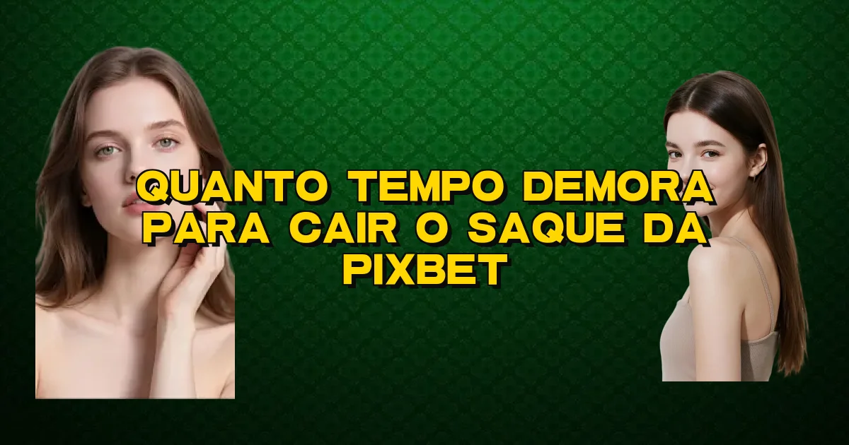 Quanto Tempo Demora Para Cair O Saque Da Pixbet Oficial