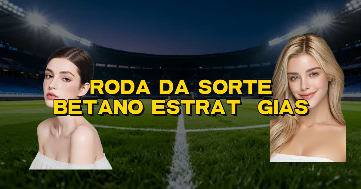 Roda Da Sorte Betano Estratégias Oficial