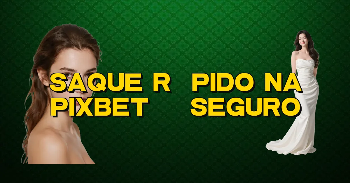 Saque Rápido Na Pixbet É Seguro Oficial