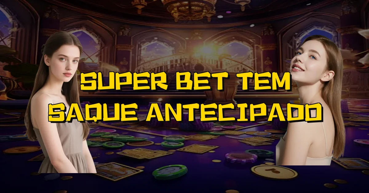 Super Bet Tem Saque Antecipado Oficial