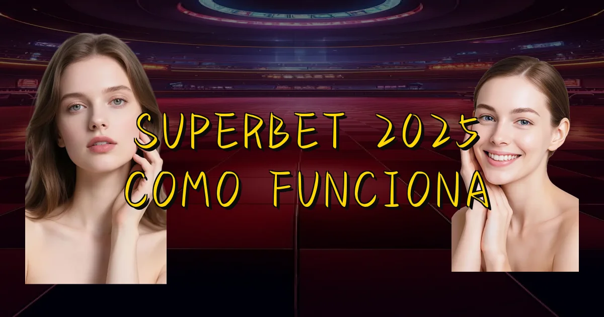 Superbet 2025 Como Funciona Oficial