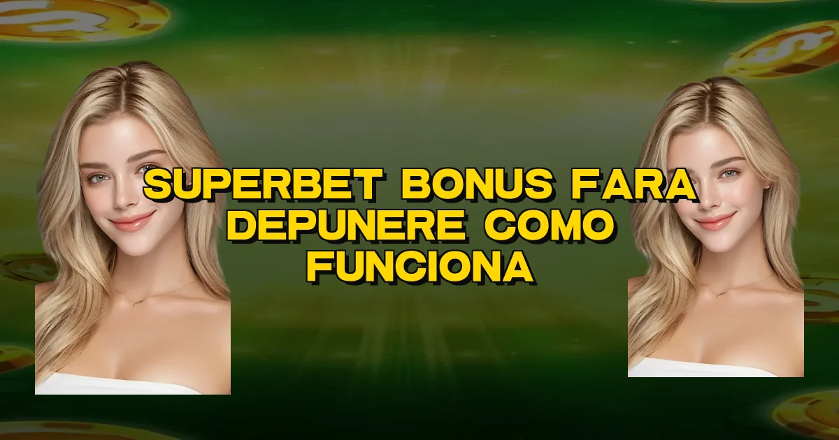 Superbet Bonus Fara Depunere Como Funciona Oficial