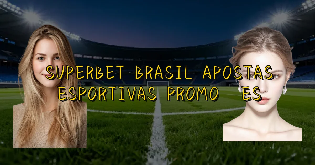 Superbet Brasil Apostas Esportivas Promoções Oficial