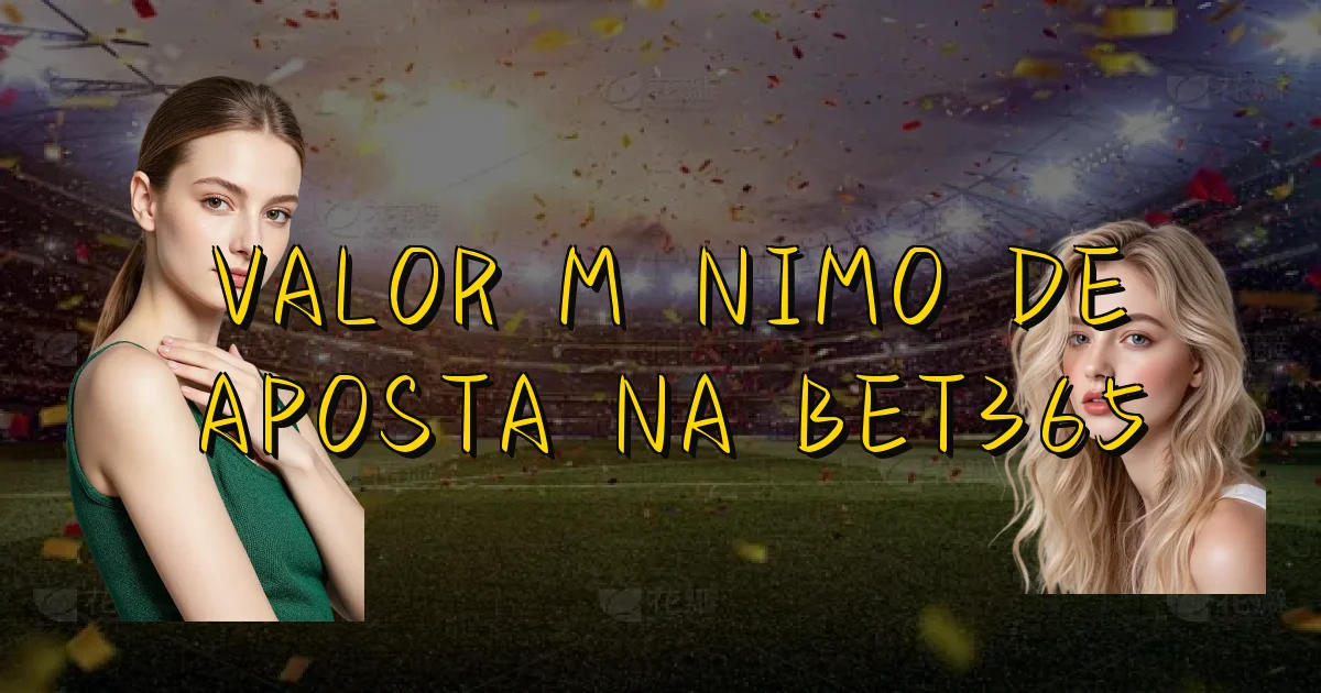 Valor Mínimo De Aposta Na Bet365 Oficial